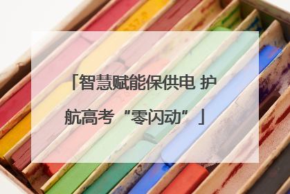 智慧赋能保供电 护航高考“零闪动”