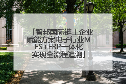 智邦国际链主企业赋能方案电子行业MES+ERP一体化实现全流程追溯
