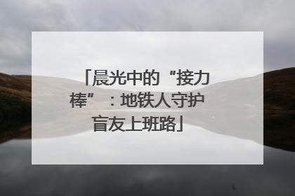 晨光中的“接力棒”：地铁人守护盲友上班路