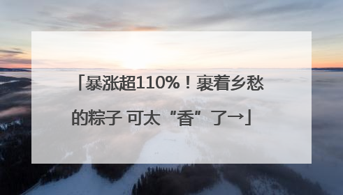 暴涨超110%！裹着乡愁的粽子 可太“香”了→