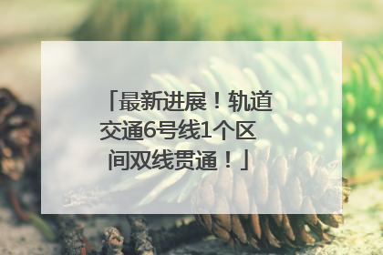 最新进展！轨道交通6号线1个区间双线贯通！