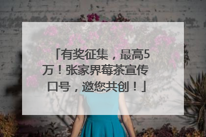 有奖征集，最高5万！张家界莓茶宣传口号，邀您共创！