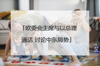 欧委会主席与以总理通话 讨论中东局势