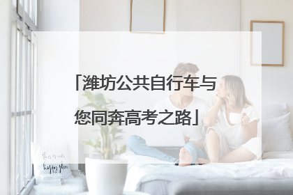 潍坊公共自行车与您同奔高考之路