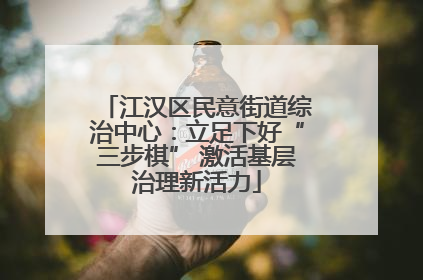 江汉区民意街道综治中心：立足下好“三步棋” 激活基层治理新活力