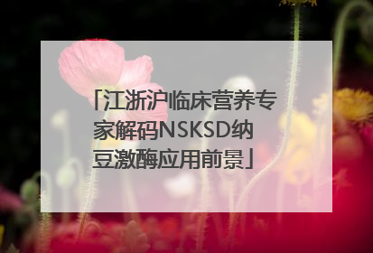 江浙沪临床营养专家解码NSKSD纳豆激酶应用前景