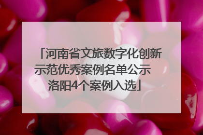 河南省文旅数字化创新示范优秀案例名单公示 洛阳4个案例入选