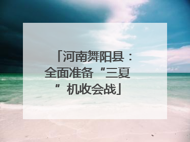 河南舞阳县：全面准备“三夏”机收会战