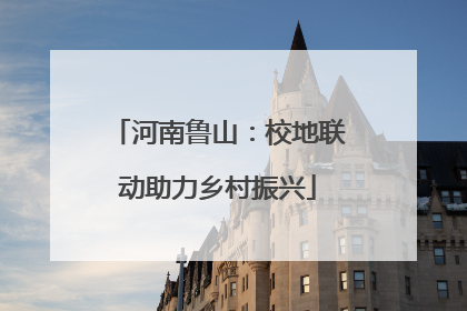 河南鲁山：校地联动助力乡村振兴