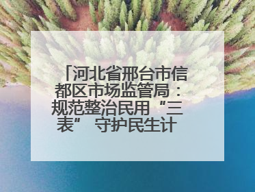 河北省邢台市信都区市场监管局：规范整治民用“三表” 守护民生计量公平