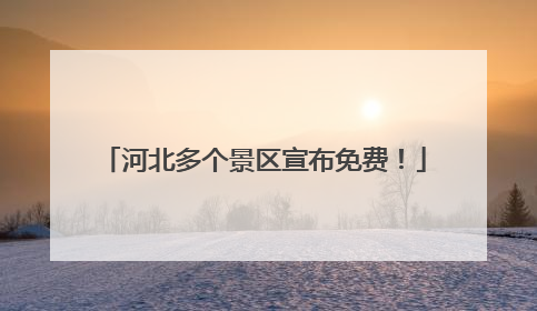 河北多个景区宣布免费！
