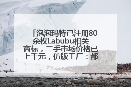 泡泡玛特已注册80余枚Labubu相关商标，二手市场价格已上千元，仿版工厂：都在欠货，根本不够分