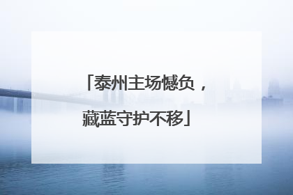 泰州主场憾负，藏蓝守护不移