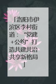 洛阳市伊滨区李村街道：“党建+公约”打造共建共治共享新格局
