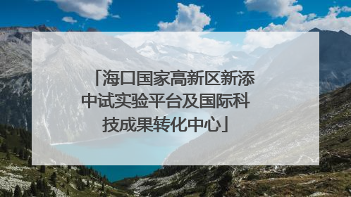 海口国家高新区新添中试实验平台及国际科技成果转化中心