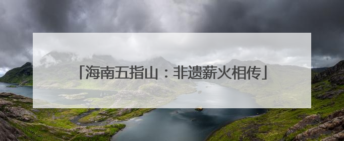 海南五指山：非遗薪火相传