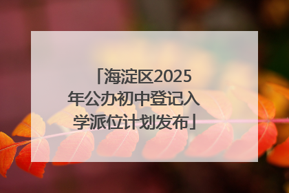 海淀区2025年公办初中登记入学派位计划发布