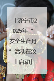 济宁市2025年“安全生产月”活动在汶上启动