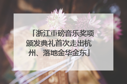 浙江重磅音乐奖项颁发典礼首次走出杭州、落地金华金东