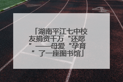 湖南平江七中校友捐资千万“还愿”——母爱“孕育”了一座图书馆