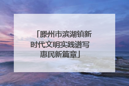 滕州市滨湖镇新时代文明实践谱写惠民新篇章