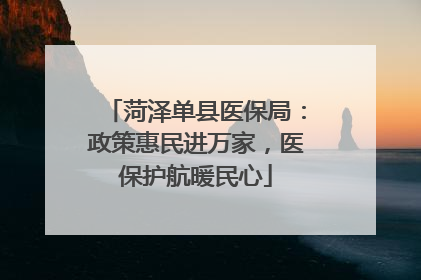 菏泽单县医保局：政策惠民进万家，医保护航暖民心