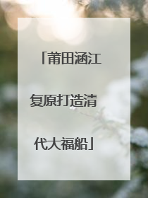 莆田涵江复原打造清代大福船