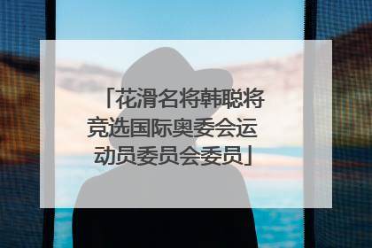 花滑名将韩聪将竞选国际奥委会运动员委员会委员