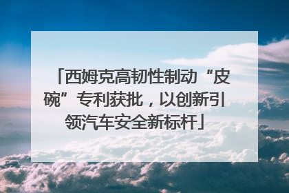 西姆克高韧性制动“皮碗”专利获批，以创新引领汽车安全新标杆
