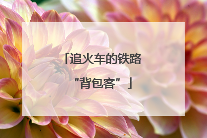 追火车的铁路“背包客”