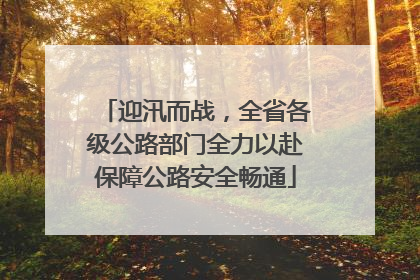 迎汛而战，全省各级公路部门全力以赴保障公路安全畅通