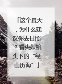 这个夏天，为什么建议你去日照？看央媒镜头下的“经山历海”