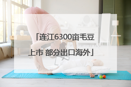 连江6300亩毛豆上市 部分出口海外