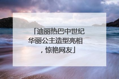 迪丽热巴中世纪华丽公主造型亮相，惊艳网友