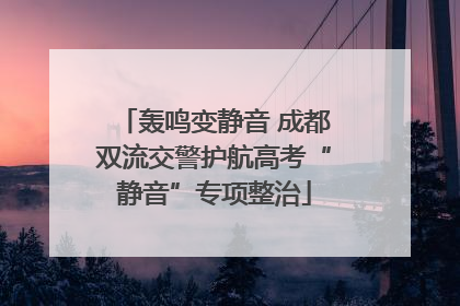 轰鸣变静音 成都双流交警护航高考“静音”专项整治