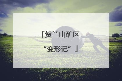 贺兰山矿区“变形记”
