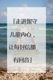 走进留守儿童内心，让每封信都有回音
