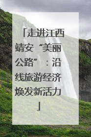 走进江西靖安“美丽公路”：沿线旅游经济焕发新活力