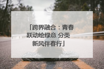 跨界融合：青春跃动绘绿意 分类新风伴春行