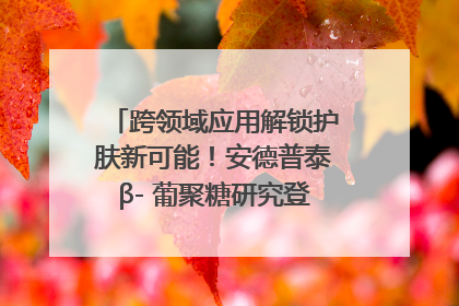 跨领域应用解锁护肤新可能！安德普泰β- 葡聚糖研究登国际学术期刊