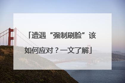 遭遇“强制刷脸”该如何应对？一文了解