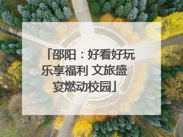 邵阳：好看好玩乐享福利 文旅盛宴燃动校园