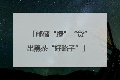邮储“绿”“贷”出黑茶“好路子”