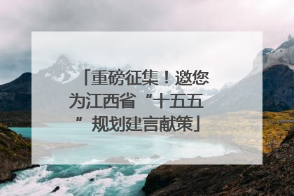 重磅征集！邀您为江西省“十五五”规划建言献策
