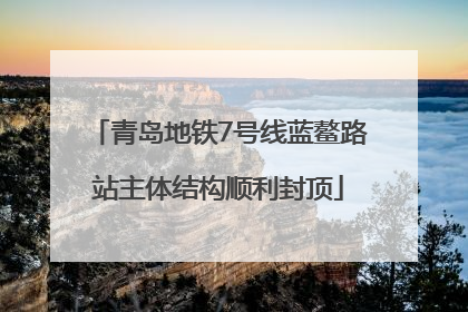 青岛地铁7号线蓝鳌路站主体结构顺利封顶