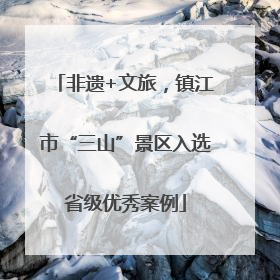 非遗+文旅，镇江市“三山”景区入选省级优秀案例