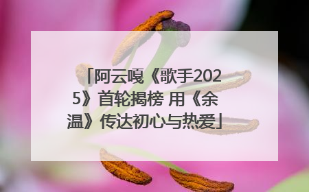 阿云嘎《歌手2025》首轮揭榜 用《余温》传达初心与热爱