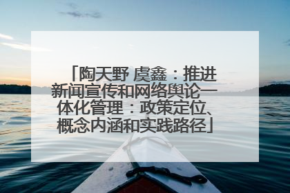 陶天野 虞鑫：推进新闻宣传和网络舆论一体化管理：政策定位、概念内涵和实践路径
