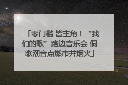 零门槛 皆主角！“我们的歌”路边音乐会 侗歌潮音点燃市井烟火