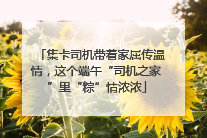 集卡司机带着家属传温情，这个端午“司机之家”里“粽”情浓浓
